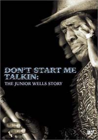 Don't Start Me Talkin' - the Junior Wells Story