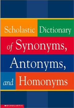 Scholastic Dictionary of Synonyms, Antomnyms, and Homonyms